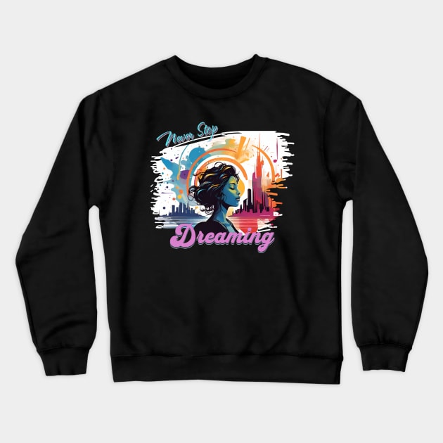 NEVER STOP DREAMING ABSTRACT CITYSCAPE AND PERSON Crewneck Sweatshirt by StayVibing